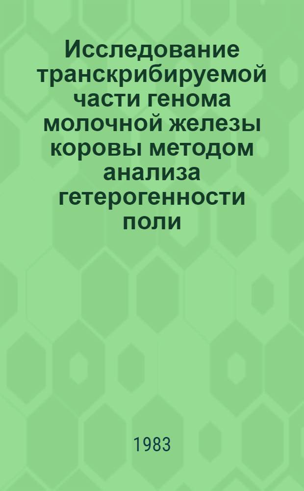 Исследование транскрибируемой части генома молочной железы коровы методом анализа гетерогенности поли(А+)-РНК : Автореф. дис. на соиск. учен. степ. канд. биол. наук : (03.00.15)