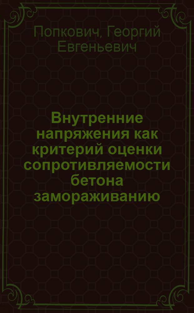 Внутренние напряжения как критерий оценки сопротивляемости бетона замораживанию : Автореф. дис. на соиск. учен. степ. канд. техн. наук : (05.23.05)