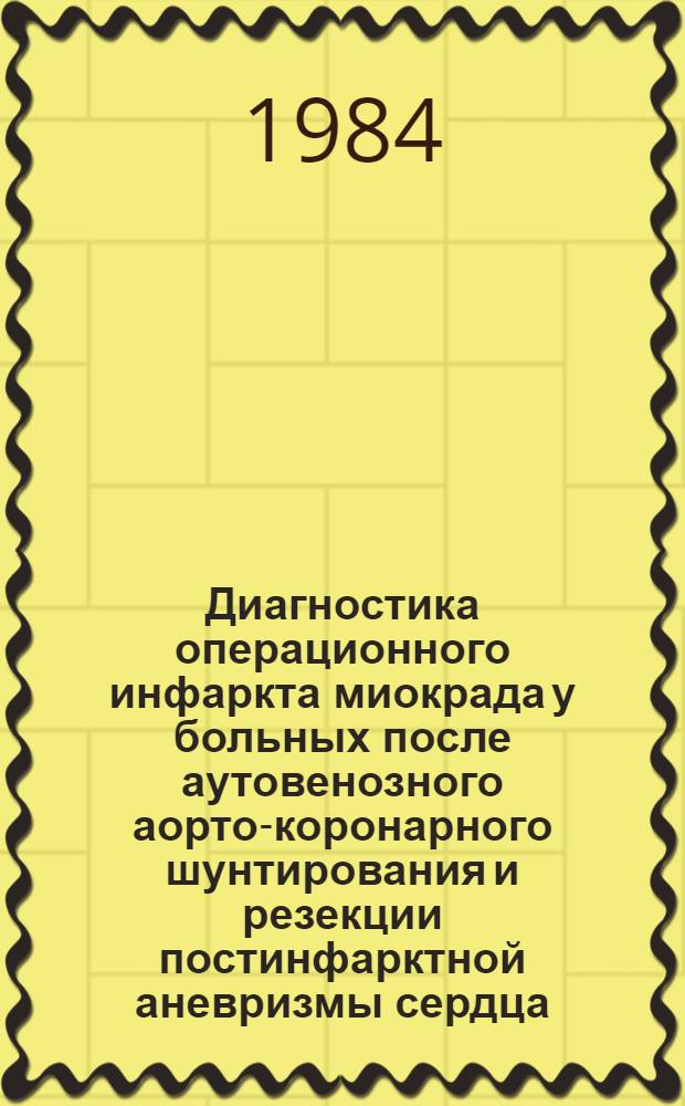 Диагностика операционного инфаркта миокрада у больных после аутовенозного аорто-коронарного шунтирования и резекции постинфарктной аневризмы сердца : Автореф. дис. на соиск. учен. степ. канд. мед. наук : (14.00.06)