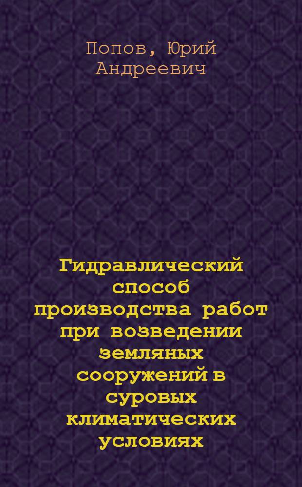 Гидравлический способ производства работ при возведении земляных сооружений в суровых климатических условиях : Автореф. дис. на соиск. учен. степ. д-ра техн. наук : (05.23.08)