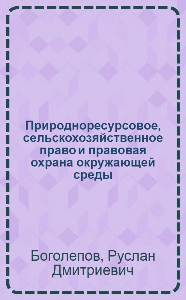 Природноресурсовое, сельскохозяйственное право и правовая охрана окружающей среды : Учеб. пособие : Для высш. юрид. учеб. заведений М-ва внутр. дел СССР