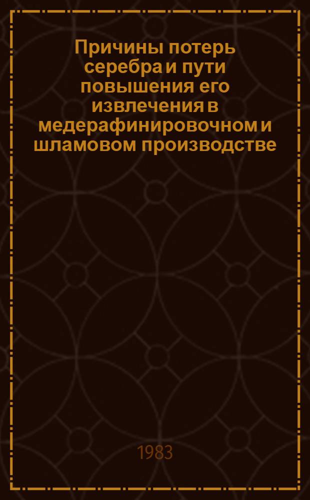 Причины потерь серебра и пути повышения его извлечения в медерафинировочном и шламовом производстве