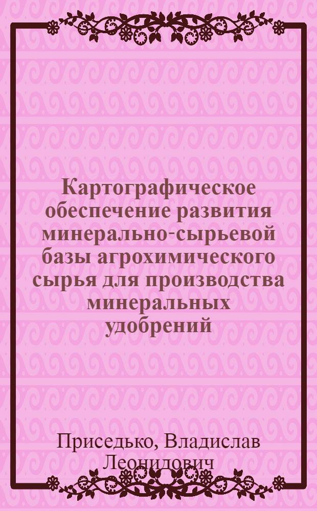 Картографическое обеспечение развития минерально-сырьевой базы агрохимического сырья для производства минеральных удобрений : (На примере УССР) : Автореф. дис. на соиск. учен. степ. к. г. н