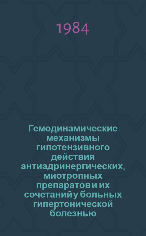 Гемодинамические механизмы гипотензивного действия антиадринергических, миотропных препаратов и их сочетаний у больных гипертонической болезнью : Автореф. дис. на соиск. учен. степ. мед. биол. наук : (14.00.06)