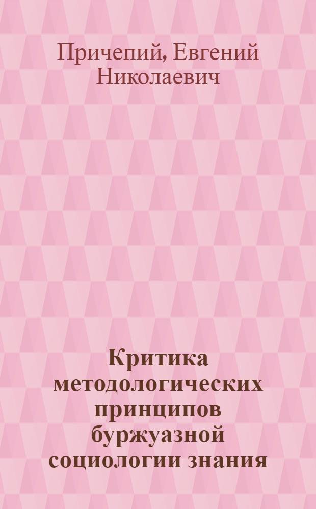 Критика методологических принципов буржуазной социологии знания : Автореф. дис. на соиск. учен. степ. д-ра филос. наук : (09.00.03)