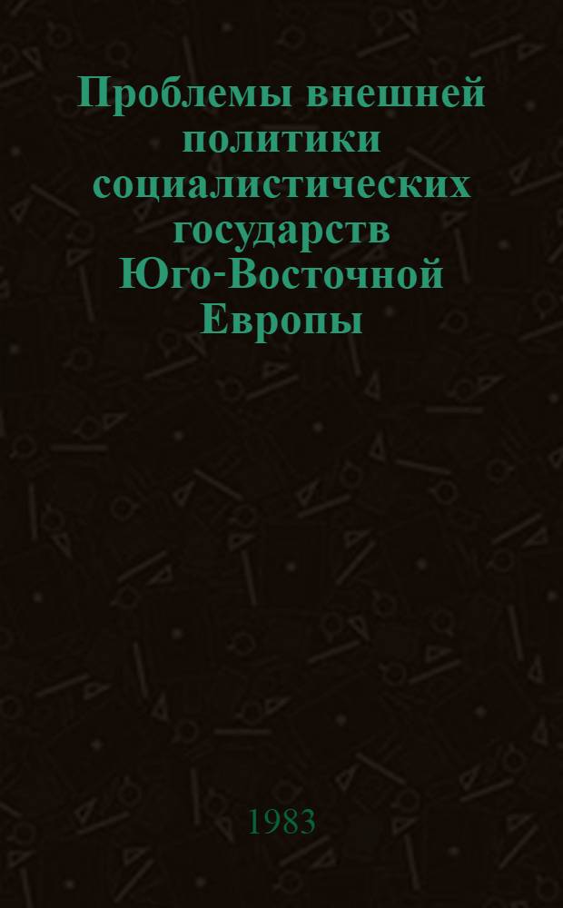 Проблемы внешней политики социалистических государств Юго-Восточной Европы : (Сб. статей)