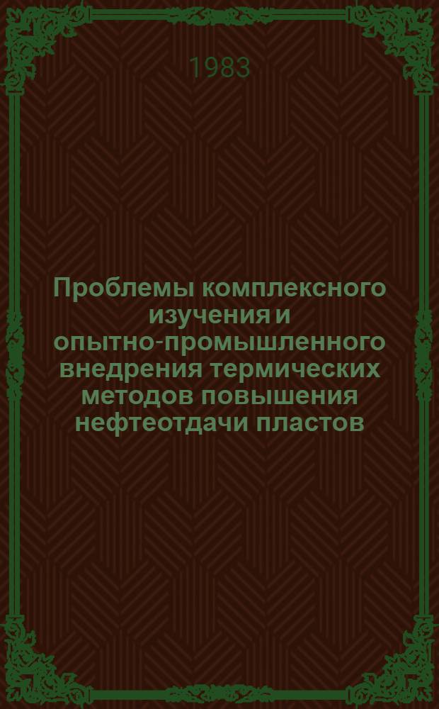 Проблемы комплексного изучения и опытно-промышленного внедрения термических методов повышения нефтеотдачи пластов : (Сб. науч. тр.)