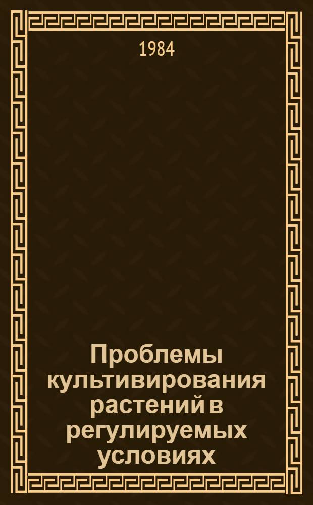 Проблемы культивирования растений в регулируемых условиях : Сб. науч. тр
