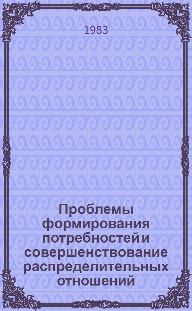 Проблемы формирования потребностей и совершенствование распределительных отношений : Сб. ст.