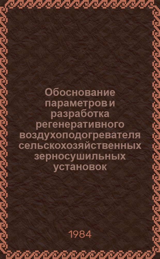 Обоснование параметров и разработка регенеративного воздухоподогревателя сельскохозяйственных зерносушильных установок : Автореф. дис. на соиск. учен. степ. канд. техн. наук : (05.06.01)
