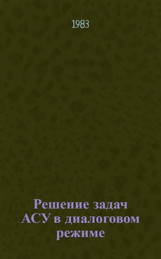 Решение задач АСУ в диалоговом режиме : Темат. сб