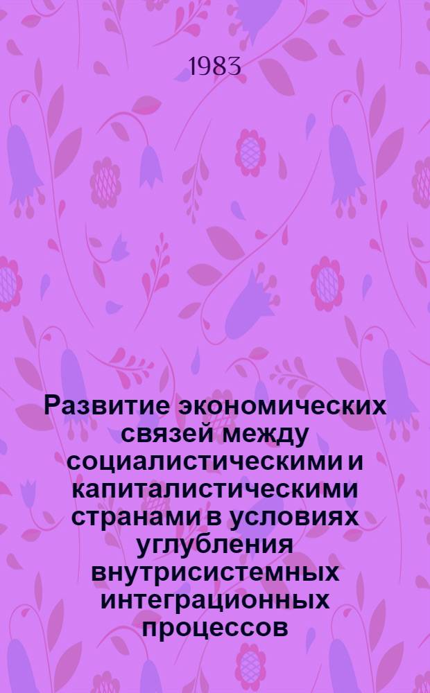 Развитие экономических связей между социалистическими и капиталистическими странами в условиях углубления внутрисистемных интеграционных процессов : (На прим. экон. связей стран-членов СЭВ и ЕЭС) : Автореф. дис. на соиск. учен. степ. канд. экон. наук : (08.00.01)