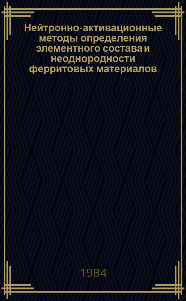 Нейтронно-активационные методы определения элементного состава и неоднородности ферритовых материалов : Автореф. дис. на соиск. учен. степ. канд. техн. наук : (01.04.16)