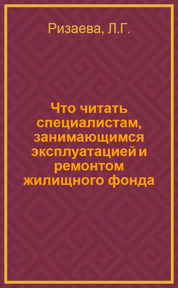 Что читать специалистам, занимающимся эксплуатацией и ремонтом жилищного фонда : Рек. указ