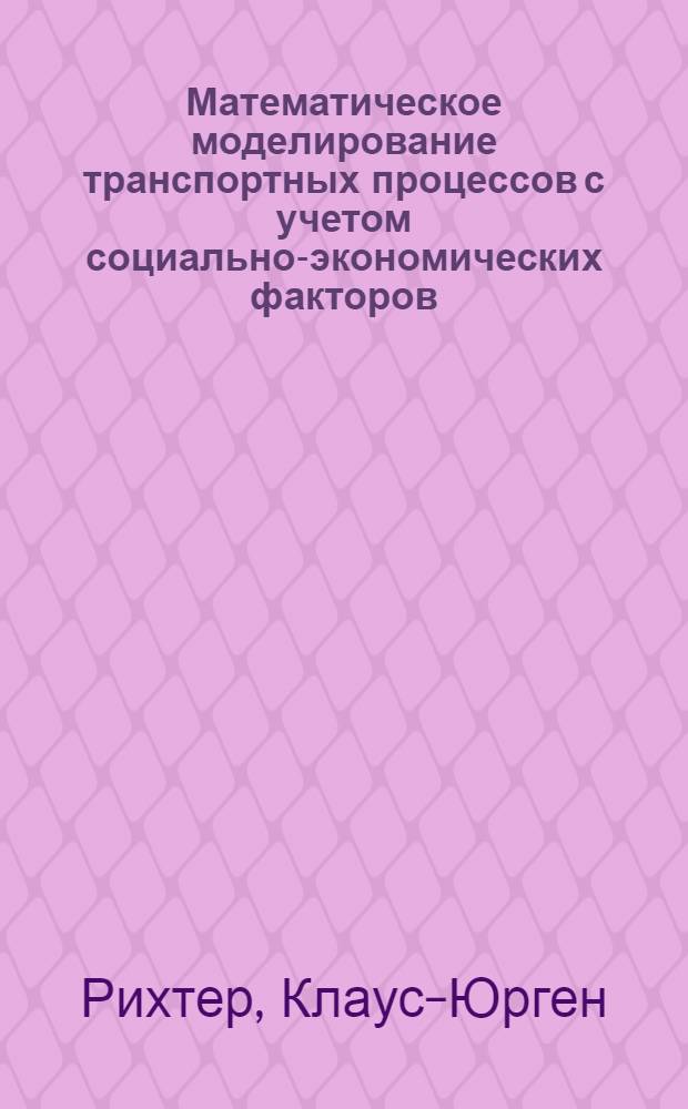 Математическое моделирование транспортных процессов с учетом социально-экономических факторов : Учеб. пособие