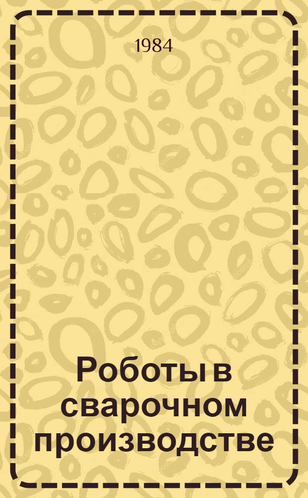 Роботы в сварочном производстве : Тез. докл