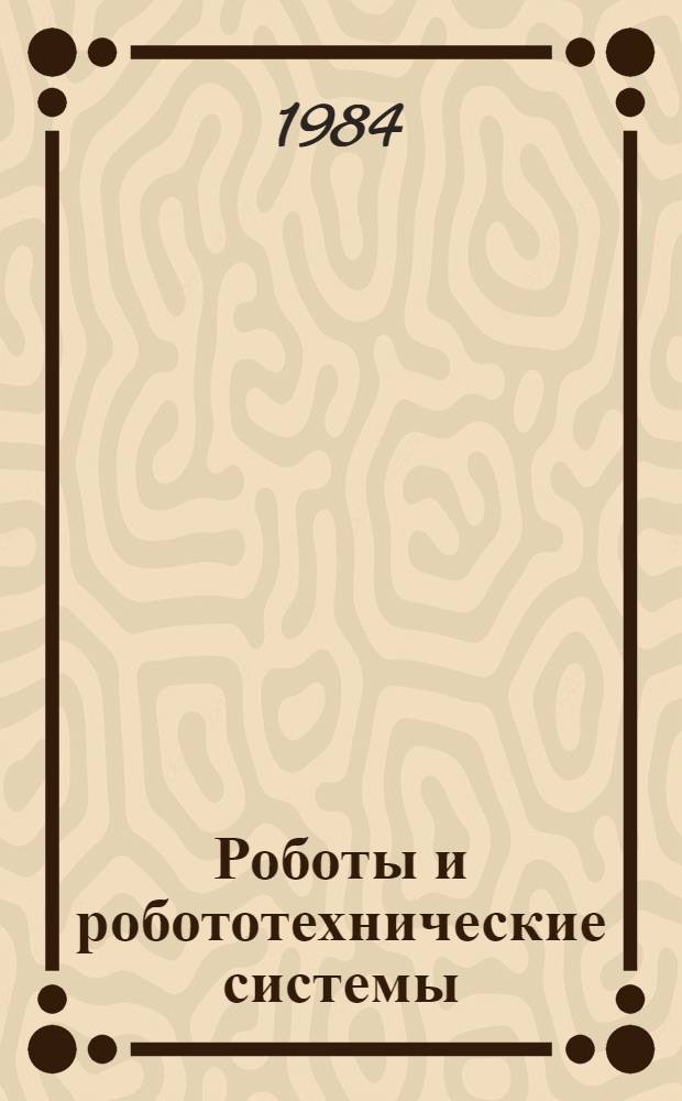 Роботы и робототехнические системы : Сб. науч. тр