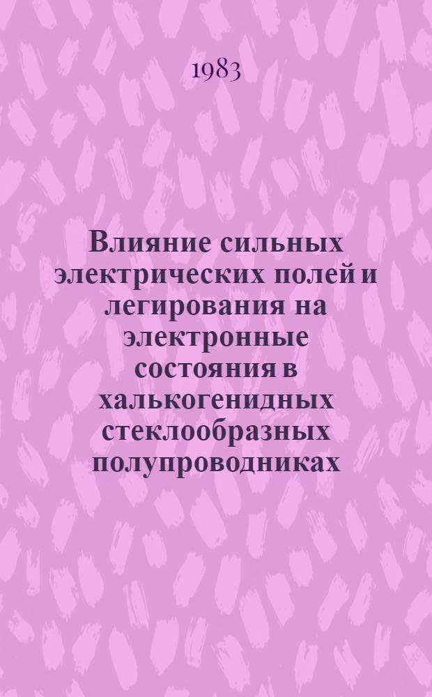 Влияние сильных электрических полей и легирования на электронные состояния в халькогенидных стеклообразных полупроводниках : Автореф. дис. на соиск. учен. степ. канд. физ.-мат. наук : (01.04.10)