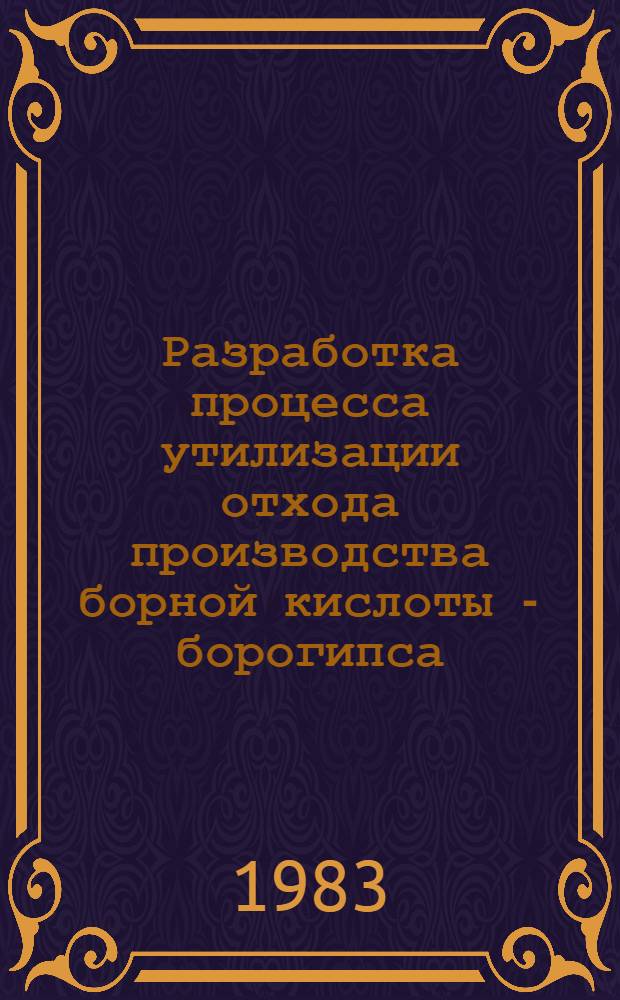 Разработка процесса утилизации отхода производства борной кислоты - борогипса : Автореф. дис. на соиск. учен. степ. канд. техн. наук : (05.17.01)