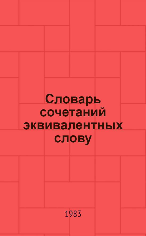 Словарь сочетаний эквивалентных слову : Нареч., служеб., модал. единства