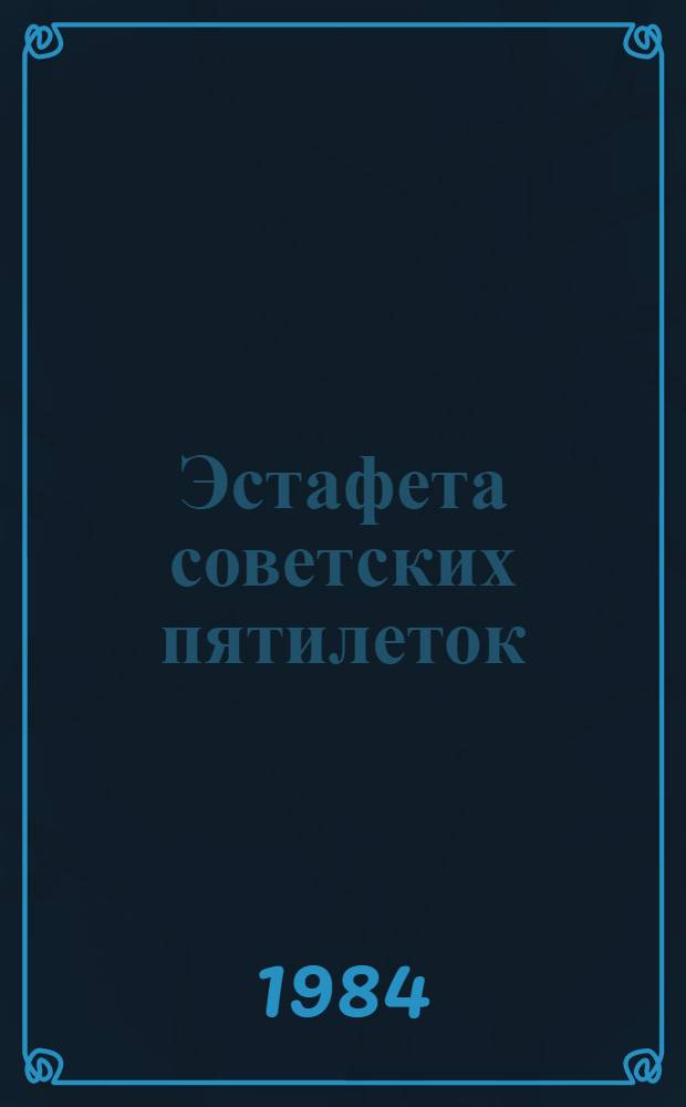 Эстафета советских пятилеток : Справочник