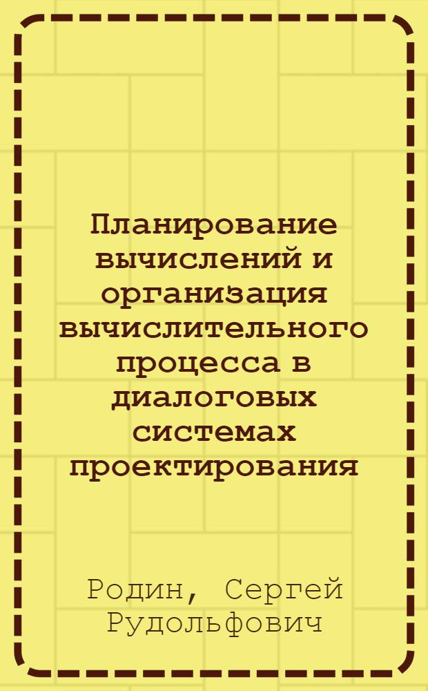 Планирование вычислений и организация вычислительного процесса в диалоговых системах проектирования : Автореф. дис. на соиск. учен. степ. канд. физ.-мат. наук : (05.13.02)