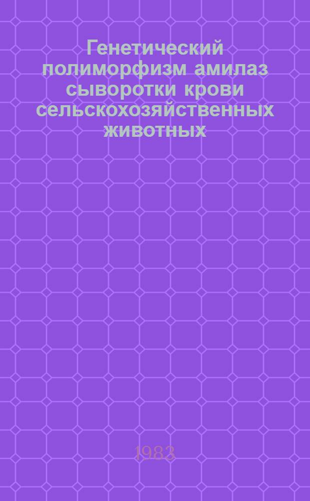Генетический полиморфизм амилаз сыворотки крови сельскохозяйственных животных : Автореф. дис. на соиск. учен. степ. канд. биол. наук : (03.00.15)
