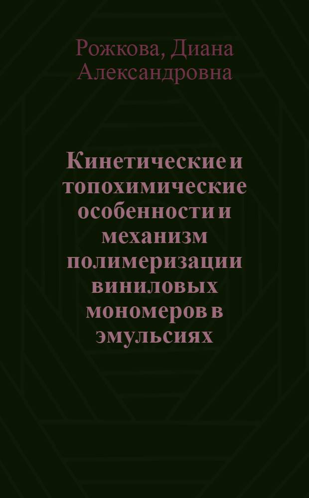 Кинетические и топохимические особенности и механизм полимеризации виниловых мономеров в эмульсиях, стабилизированных алкамонами : Автореф. дис. на соиск. учен. степ. канд. хим. наук : (02.00.06)