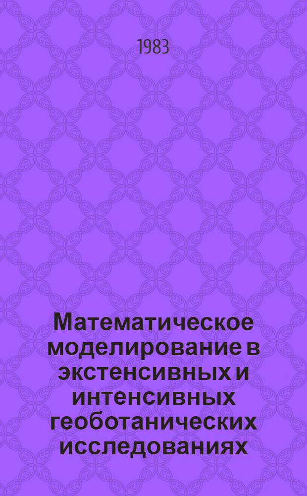 Математическое моделирование в экстенсивных и интенсивных геоботанических исследованиях : Автореф. дис. на соиск. учен. степ. д-ра биол. наук : (03.00.05)