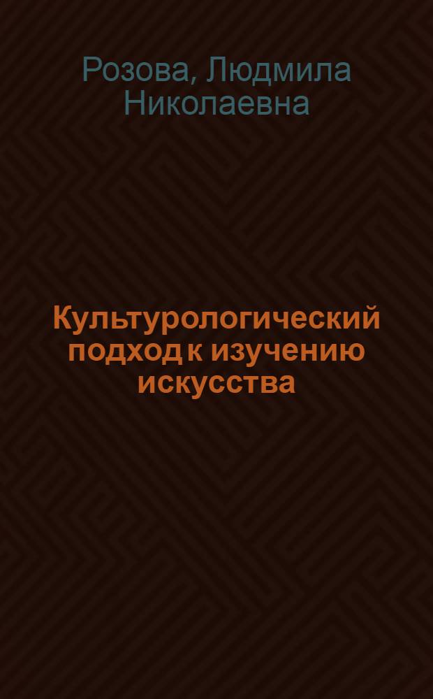 Культурологический подход к изучению искусства : Автореф. дис. на соиск. учен. степ. канд. филос. наук : (09.00.04)