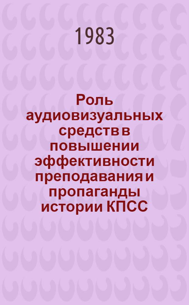 Роль аудиовизуальных средств в повышении эффективности преподавания и пропаганды истории КПСС : Сб. статей