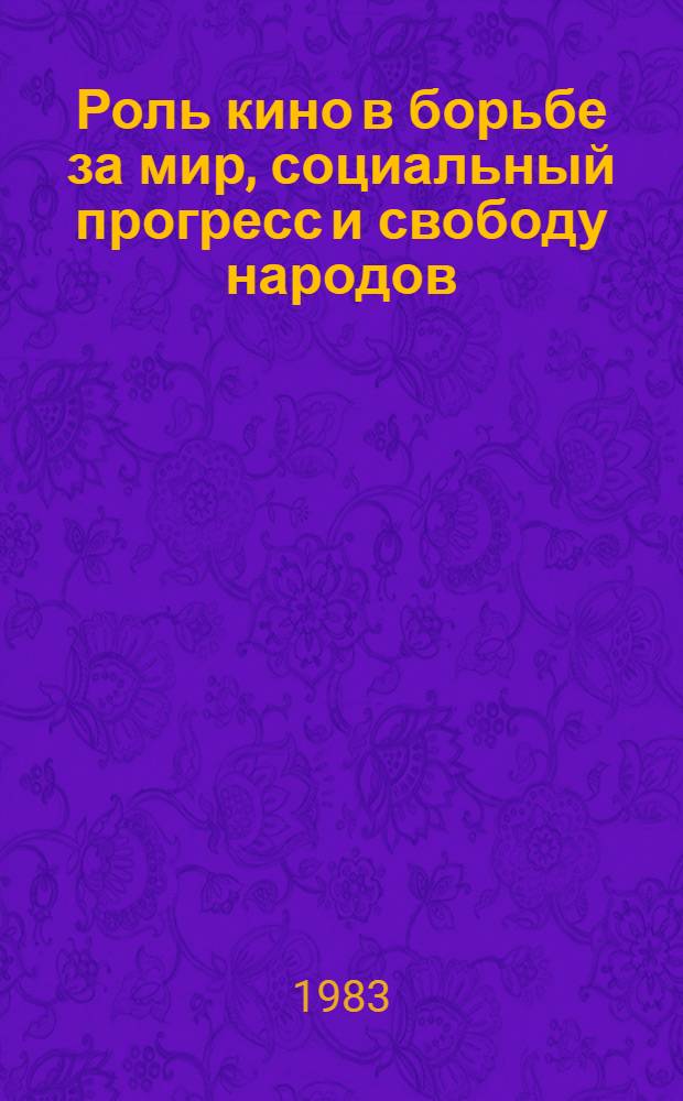 Роль кино в борьбе за мир, социальный прогресс и свободу народов : Творч. дискус. на VII Междунар. кинофестивале в Ташкенте (1982)
