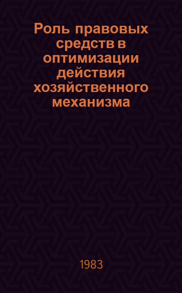 Роль правовых средств в оптимизации действия хозяйственного механизма : Межвуз. сб