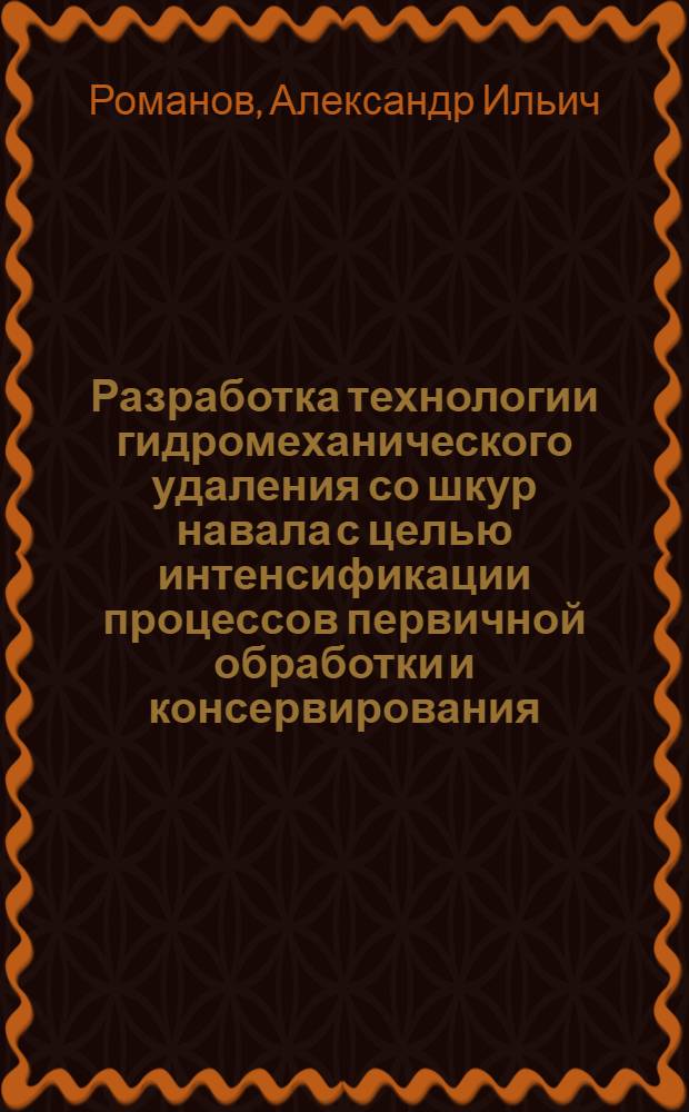 Разработка технологии гидромеханического удаления со шкур навала с целью интенсификации процессов первичной обработки и консервирования : Автореф. дис. на соиск. учен. степ. канд. техн. наук : (05.18.04)