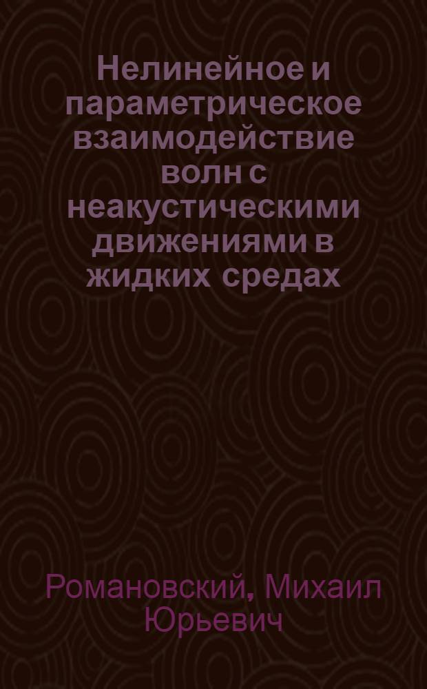 Нелинейное и параметрическое взаимодействие волн с неакустическими движениями в жидких средах : Автреф. дис. на соиск. учен. степ. канд. физ.-мат. наук : (01.04.03)