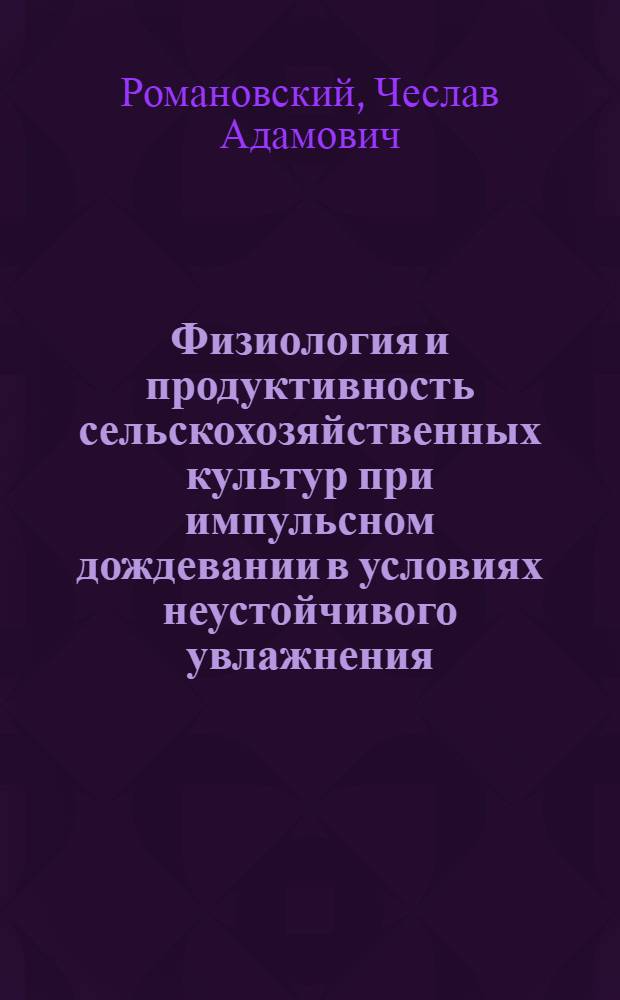 Физиология и продуктивность сельскохозяйственных культур при импульсном дождевании в условиях неустойчивого увлажнения : Автореф. дис. на соиск. учен. степ. канд. биол. наук : (03.00.12)