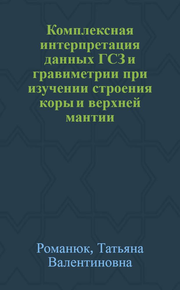 Комплексная интерпретация данных ГСЗ и гравиметрии при изучении строения коры и верхней мантии : Автореф. дис. на соиск. учен. степ. канд. физ.-мат. наук : (01.04.12)