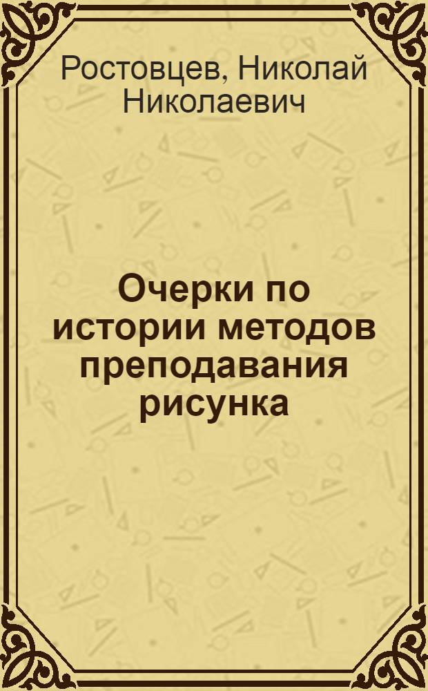 Очерки по истории методов преподавания рисунка : Учеб. пособие для высш. худож. учеб. заведений
