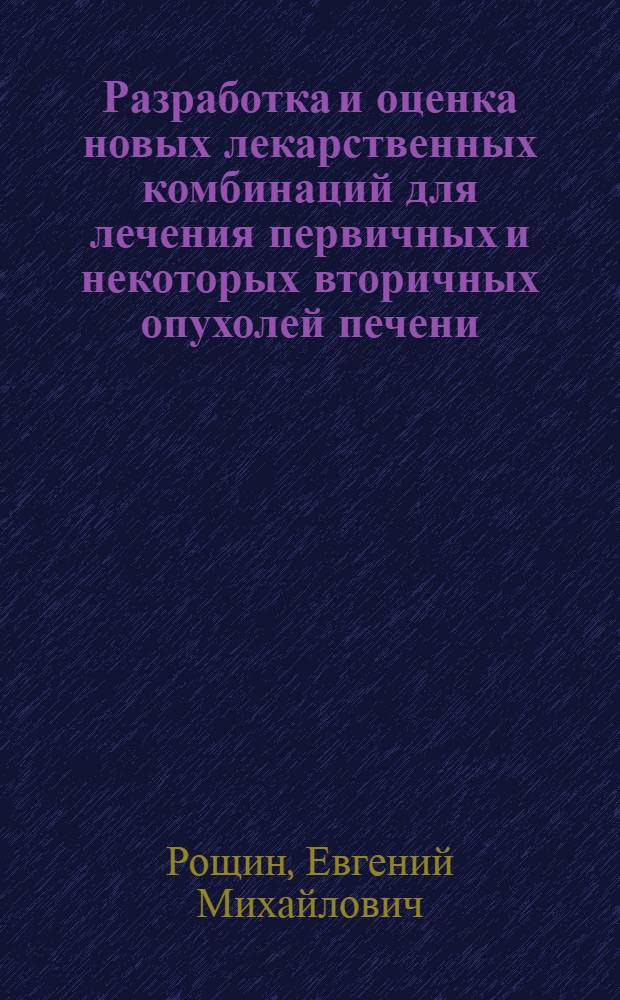 Разработка и оценка новых лекарственных комбинаций для лечения первичных и некоторых вторичных опухолей печени : Автореф. дис. на соиск. учен. степ. канд. мед. наук : (14.00.14)