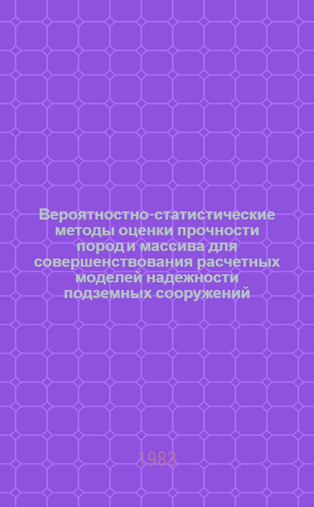 Вероятностно-статистические методы оценки прочности пород и массива для совершенствования расчетных моделей надежности подземных сооружений : Автореф. дис. на соиск. учен. степ. канд. техн. наук : (01.02.07)