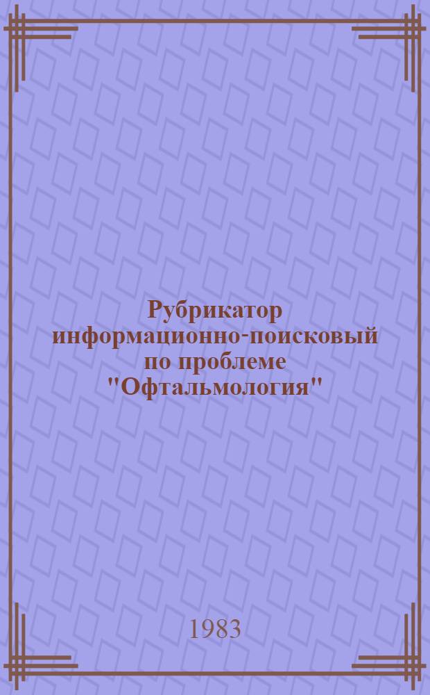 Рубрикатор информационно-поисковый по проблеме "Офтальмология"