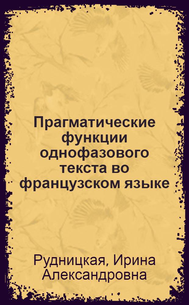 Прагматические функции однофазового текста во французском языке : (На материале заголовков газ. "Юманите") : Автореф. дис. на соиск. учен. степ. канд. филол. наук : (10.02.05)