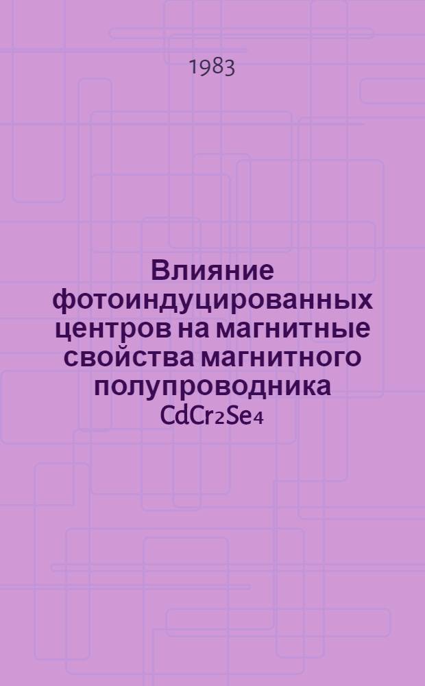 Влияние фотоиндуцированных центров на магнитные свойства магнитного полупроводника CdCr₂Se₄ : Автореф. дис. на соиск. учен. степ. канд. физ.-мат. наук : (01.04.07)