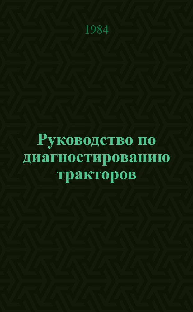 Руководство по диагностированию тракторов : Утв. Главремонтом Госкомсельхозтехники СССР 19.03.84