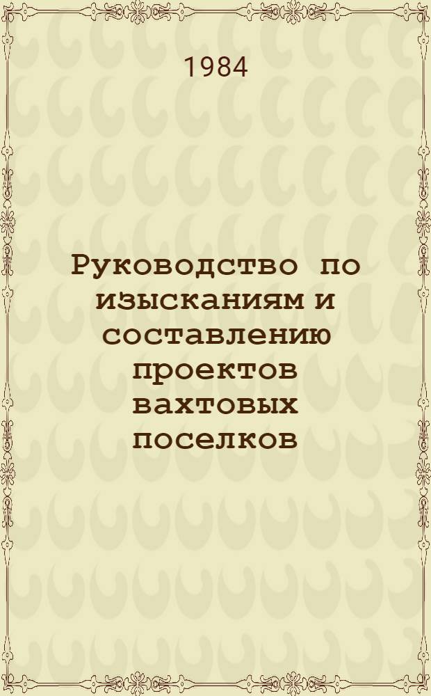 Руководство по изысканиям и составлению проектов вахтовых поселков : Утв. В/О "Союзлеспроектом" 24.09.84 г