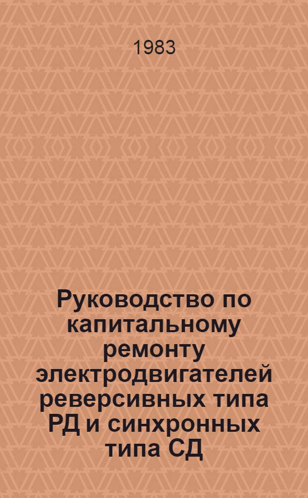 Руководство по капитальному ремонту электродвигателей реверсивных типа РД и синхронных типа СД : Утв. Главэнергоремонтом М-ва энергетики и электрификации СССР 12.02.80 : Срок действия с 15.02.80 до 15.02.85