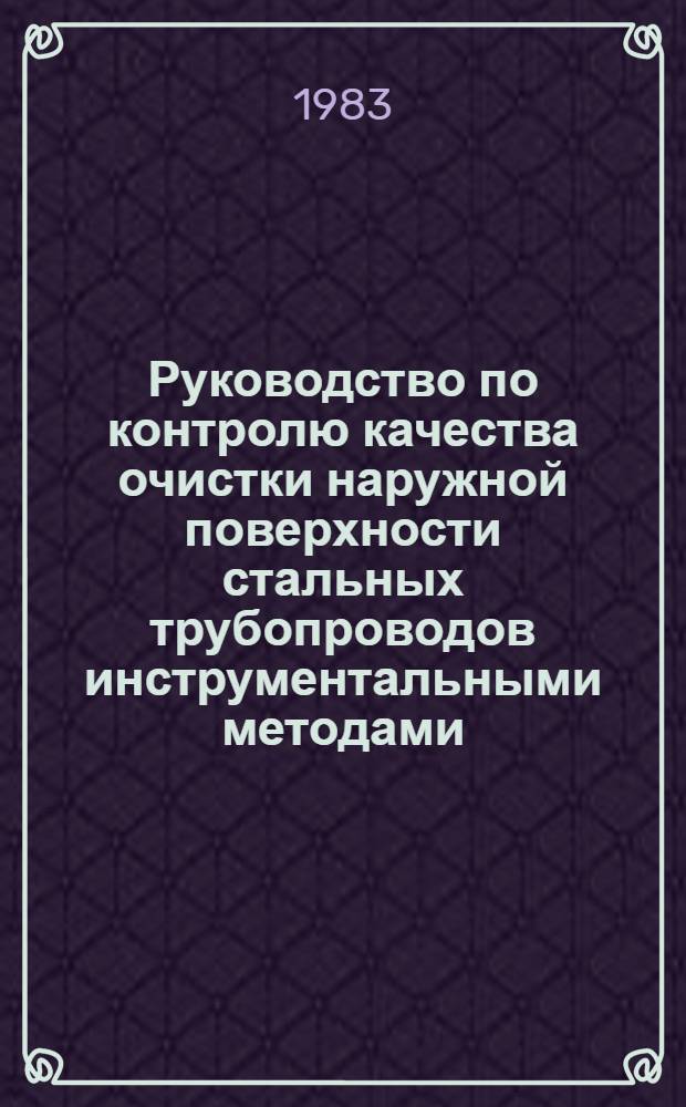 Руководство по контролю качества очистки наружной поверхности стальных трубопроводов инструментальными методами : Р469-82 : Срок введ. 01.06.83