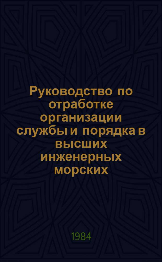 Руководство по отработке организации службы и порядка в высших инженерных морских, мореходных и арктическом училищах Министерства морского флота : Утв. Главкадрами Минфорфлота 28.02.83