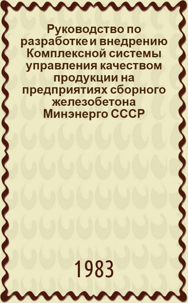 Руководство по разработке и внедрению Комплексной системы управления качеством продукции на предприятиях сборного железобетона Минэнерго СССР