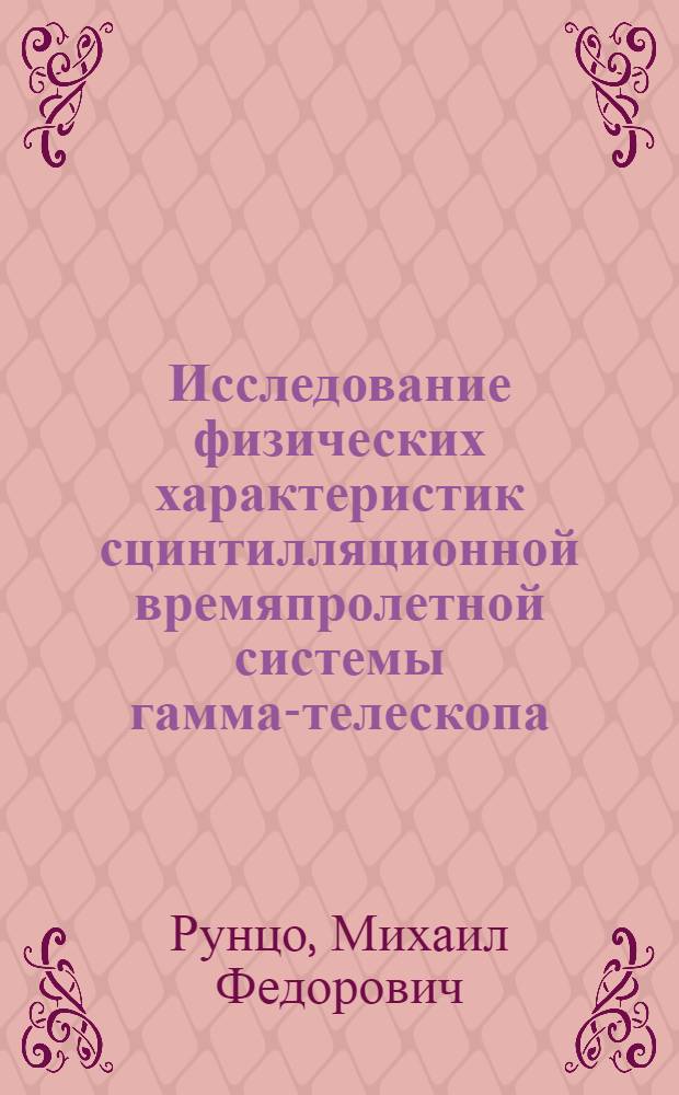 Исследование физических характеристик сцинтилляционной времяпролетной системы гамма-телескопа, предназначенного для работы на борту ИСЗ : Автореф. дис. на соиск. учен. степ. канд. физ.-мат. наук : (01.04.01)